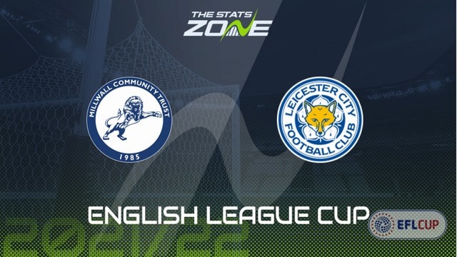 Millwall vs Leicester, 01h45 - 23/09/2021 - Cúp Liên đoàn Anh