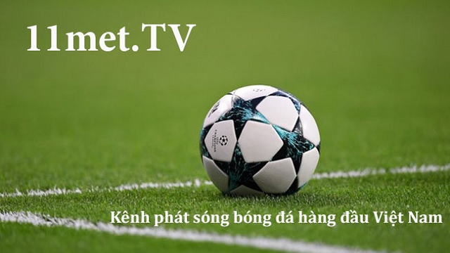 Xem bóng đá trực tuyến tại nhà chuẩn HD trên 11met TV