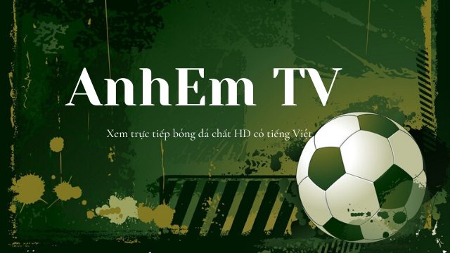 AnhEm TV - Xem trực tiếp bóng đá trực tuyến có bình luận Tiếng Việt