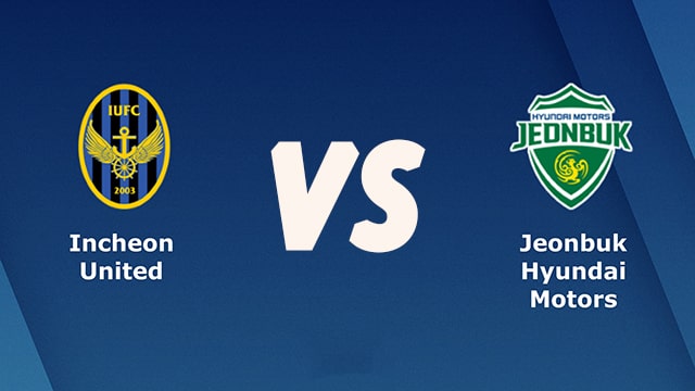 Incheon vs Jeonbuk, 12h00 - 29/05/2021 - K-League Hàn Quốc