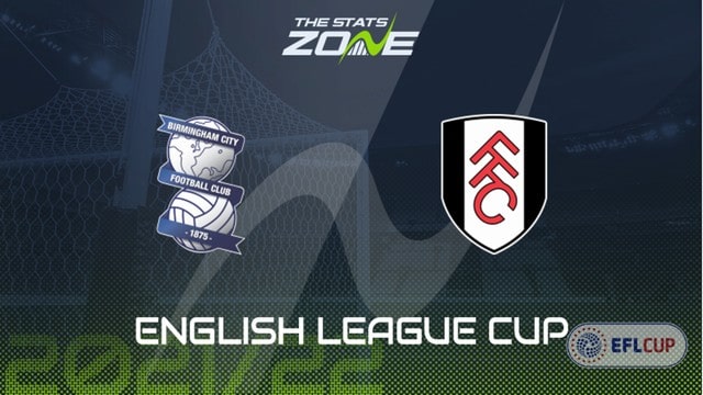 Birmingham vs Fulham, 01h45 - 25/08/2021 - Cúp Liên đoàn Anh