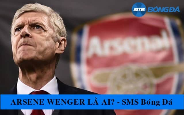 Tiểu sử HLV Arsène Wenger - người gắn bó 22 năm với Arsenal